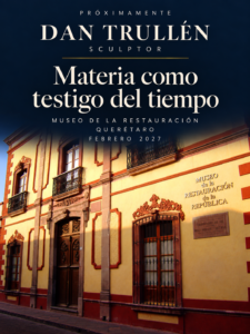 Próximamente: Dan Trullén, Materia como testigo del tiempo, Museo de la Restauración, Querétaro, febrero 2027